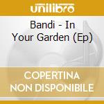 Bandi - In Your Garden (Ep) cd musicale di Bandi