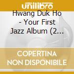 Hwang Duk Ho - Your First Jazz Album (2 Cd) cd