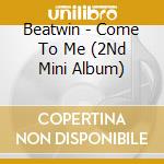 Beatwin - Come To Me (2Nd Mini Album) cd musicale di Beatwin