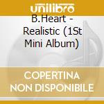 B.Heart - Realistic (1St Mini Album) cd musicale di B.Heart