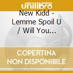 New Kidd - Lemme Spoil U / Will You Be Ma cd