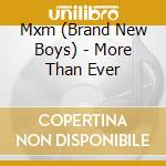 Mxm (Brand New Boys) - More Than Ever cd musicale di Mxm (Brand New Boys)