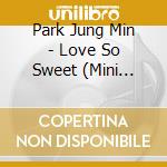 Park Jung Min - Love So Sweet (Mini Album) cd