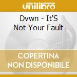 Dvwn - It'S Not Your Fault cd