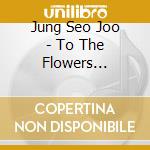 Jung Seo Joo - To The Flowers (Photobook Version) cd musicale