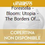 Forestella - Bloom: Utopia - The Borders Of Utopia cd