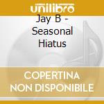 Jay B - Seasonal Hiatus cd