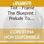 Tiot - Frame The Blueprint : Prelude To Possibilities (Plve Ver.) cd