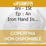 Jini - 1St Ep : An Iron Hand In A Velvet Glove cd