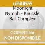 Moonlight Nymph - Knuckle Ball Complex cd musicale di Moonlight Nymph
