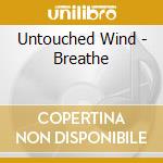 Untouched Wind - Breathe cd musicale di Untouched Wind