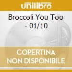 Broccoli You Too - 01/10 cd