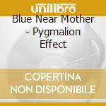 Blue Near Mother - Pygmalion Effect cd musicale di Blue Near Mother