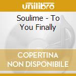 Soulime - To You Finally cd musicale di Soulime