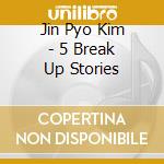 Jin Pyo Kim - 5 Break Up Stories cd