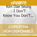 Kim Dae Seung - I Don'T Know You Don'T Know