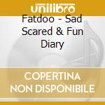 Fatdoo - Sad Scared & Fun Diary cd musicale di Fatdoo