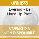 Evening - Be Lined Up Pace cd musicale di Evening