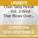 Chun Sang Hyeok - Vol. 2-Wind That Blows Over Th cd