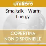 Smalltalk - Warm Energy cd musicale di Smalltalk