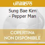 Sung Bae Kim - Pepper Man cd musicale di Sung Bae Kim