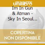 Im In Gun & Atman - Sky In Seoul Sky In Jeju cd musicale di Im In Gun & Atman