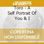 Toro - A Self Portrait Of You & I cd