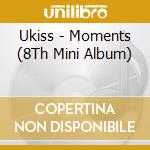 Ukiss - Moments (8Th Mini Album) cd musicale di Ukiss