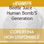 Beetle Juice - Human Bomb'S Generation cd