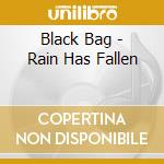 Black Bag - Rain Has Fallen cd musicale di Black Bag