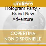 Hologram Party - Brand New Adventure cd musicale di Hologram Party
