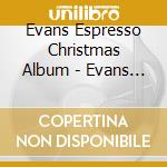 Evans Espresso Christmas Album - Evans Espresso Christmas Album cd musicale di Evans Espresso Christmas Album