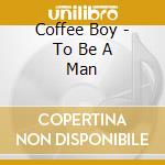 Coffee Boy - To Be A Man cd