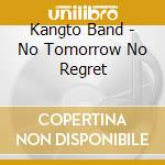 Kangto Band - No Tomorrow No Regret cd