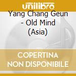Yang Chang Geun - Old Mind (Asia) cd musicale di Yang Chang Geun
