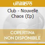 Club - Nouvelle Chaos (Ep) cd