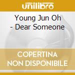 Young Jun Oh - Dear Someone cd musicale
