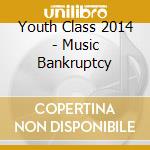 Youth Class 2014 - Music Bankruptcy cd musicale