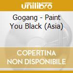 Gogang - Paint You Black (Asia) cd musicale di Gogang