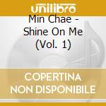 Min Chae - Shine On Me (Vol. 1) cd