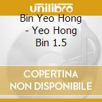 Bin Yeo Hong - Yeo Hong Bin 1.5 cd musicale di Bin Yeo Hong