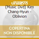 (Music Dvd) Kim Chang-Hyun - Oblivion cd musicale