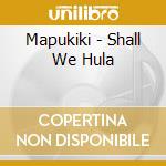 Mapukiki - Shall We Hula cd