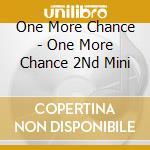 One More Chance - One More Chance 2Nd Mini cd musicale di One More Chance