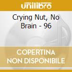 Crying Nut, No Brain - 96 cd musicale di Crying Nut, No Brain