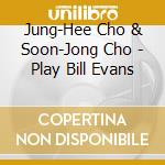 Jung-Hee Cho & Soon-Jong Cho - Play Bill Evans cd
