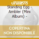 Standing Egg - Ambler (Mini Album) - cd musicale di Standing Egg