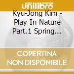 Kyu-Jong Kim - Play In Nature Part.1 Spring (Single Ablum) cd
