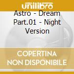 Astro - Dream Part.01 - Night Version cd musicale di Astro