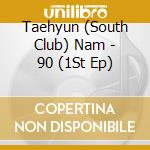 Taehyun (South Club) Nam - 90 (1St Ep) cd